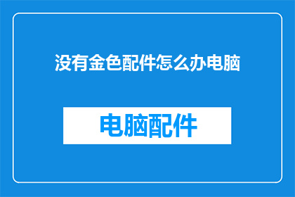 没有金色配件怎么办电脑