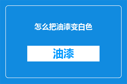 怎么把油漆变白色(如何将油漆转变为纯净无瑕的白色？)