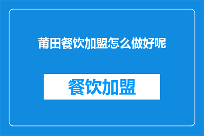 莆田餐饮加盟怎么做好呢(如何成功加盟莆田餐饮品牌？)