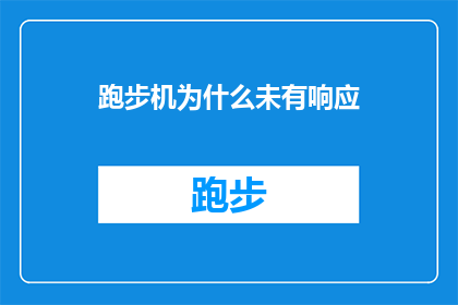 跑步机为什么未有响应(跑步机为何未响应？是技术故障还是操作不当？)