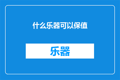 什么乐器可以保值(什么乐器可以保值？)
