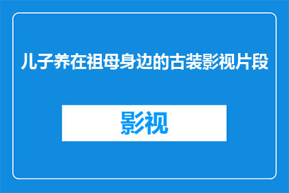 儿子养在祖母身边的古装影视片段(儿子被祖母抚养长大的古装剧，背后隐藏着怎样的故事？)