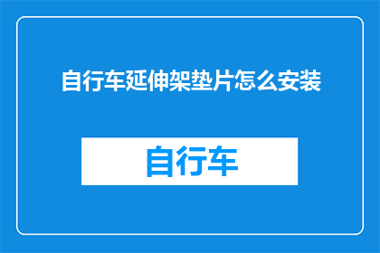 自行车延伸架垫片怎么安装(如何正确安装自行车延伸架垫片？)