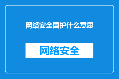 网络安全国护什么意思(网络安全国护的含义是什么？)
