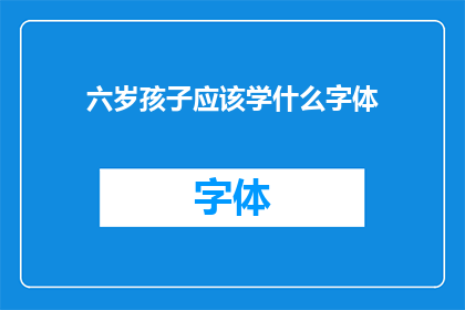 六岁孩子应该学什么字体(六岁孩子应该学习哪种字体？)