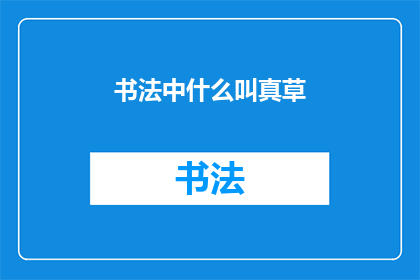 书法中什么叫真草(书法艺术中，真草指的是什么？)