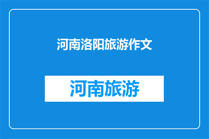 河南洛阳旅游作文(河南洛阳：一个令人向往的旅游目的地，你准备好探索了吗？)