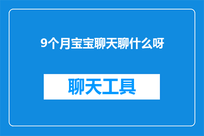 9个月宝宝聊天聊什么呀(9个月宝宝适合聊什么？家长和教育者如何引导他们进行有益的对话？)