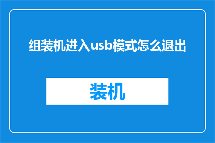 组装机进入usb模式怎么退出(如何安全地退出组装机的USB模式？)