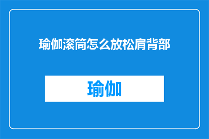 瑜伽滚筒怎么放松肩背部(瑜伽滚筒如何有效放松肩背部？)