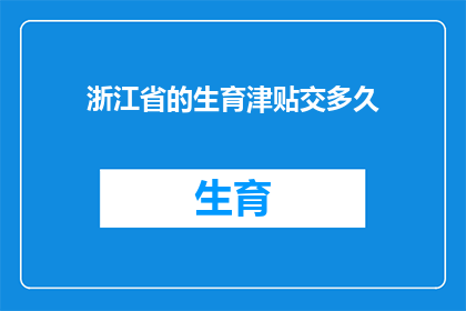 浙江省的生育津贴交多久(浙江省生育津贴缴纳期限是多久？)