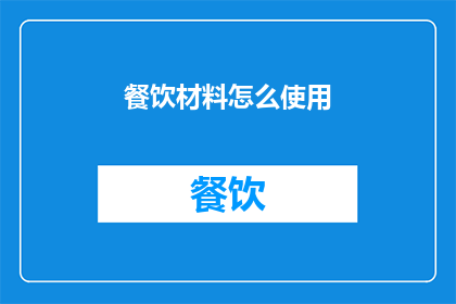 餐饮材料怎么使用(如何高效利用餐饮材料以提升菜品质量？)