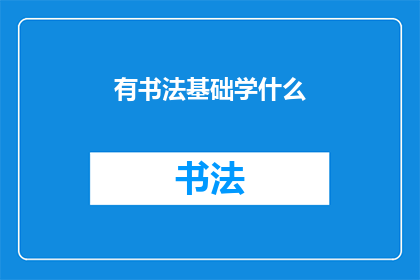 有书法基础学什么(书法爱好者：从基础到进阶，你应学习哪些书法技巧？)