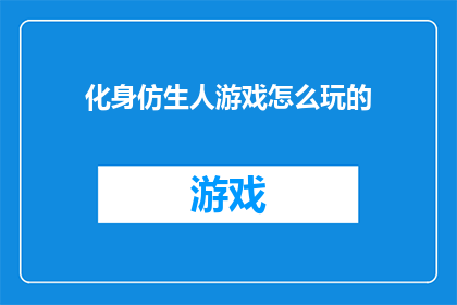 化身仿生人游戏怎么玩的(如何玩转化身仿生人游戏？)