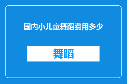 国内小儿童舞蹈费用多少(国内儿童舞蹈课程的费用是多少？)