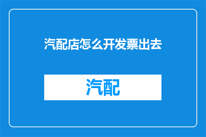 汽配店怎么开发票出去(汽配店如何有效开具发票以促进业务发展？)