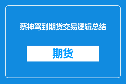 蔡神驾到期货交易逻辑总结(蔡神驾到：期货交易逻辑的奥秘究竟如何？)