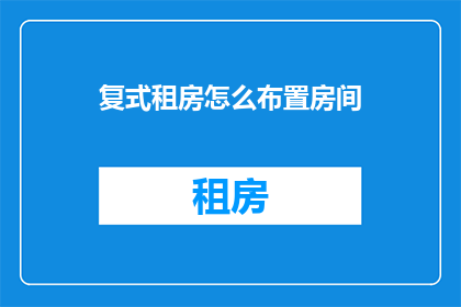 复式租房怎么布置房间(如何巧妙布置复式租房空间？)