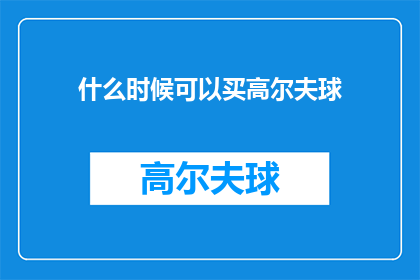 什么时候可以买高尔夫球(何时能购得心仪的高尔夫球？)
