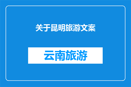 关于昆明旅游文案(昆明旅游：探索这座历史与自然交织的城市，你准备好踏上这场迷人的旅程了吗？)
