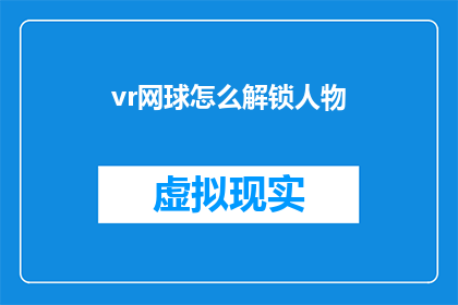 vr网球怎么解锁人物(如何解锁虚拟现实网球游戏中的人物角色？)