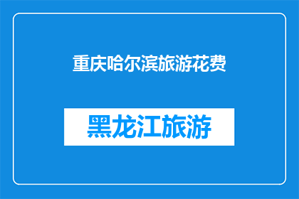 重庆哈尔滨旅游花费(重庆哈尔滨旅游花费是多少？)