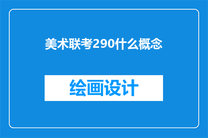 美术联考290什么概念(美术联考290分意味着什么？)