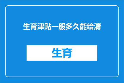生育津贴一般多久能给清(生育津贴何时能完全领取完毕？)