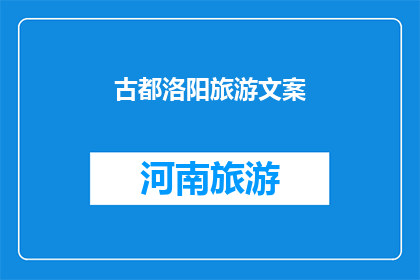 古都洛阳旅游文案(探索千年古都洛阳：您是否准备好踏上一场穿越时空的旅程？)