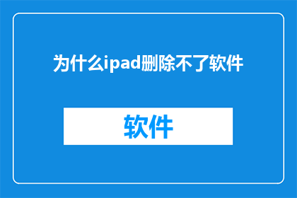 为什么ipad删除不了软件(为什么iPad无法彻底删除软件？)