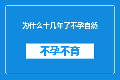 为什么十几年了不孕自然(探究不孕现象：为何经过十几年的探索仍未找到解决之道？)