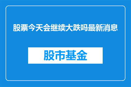 股票今天会继续大跌吗最新消息(今天股市是否将继续下跌？最新动态揭示未来趋势)