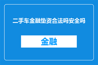 二手车金融垫资合法吗安全吗(二手车金融垫资是否合法且安全？)