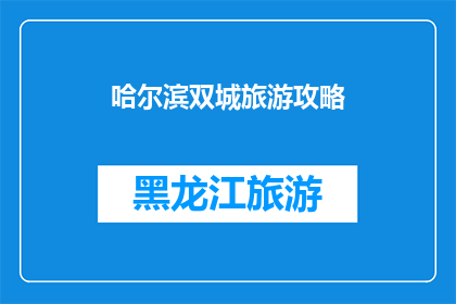 哈尔滨双城旅游攻略(哈尔滨双城旅游攻略：探索迷人景点，体验地道文化，你准备好踏上这段旅程了吗？)