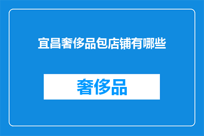 宜昌奢侈品包店铺有哪些(宜昌奢侈品包店铺有哪些？)