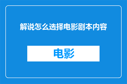 解说怎么选择电影剧本内容(如何精准选择电影剧本内容？)