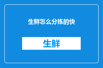 生鲜怎么分拣的快(如何高效快速地对生鲜产品进行分拣？)