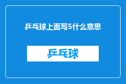 乒乓球上面写5什么意思(乒乓球上究竟隐藏着怎样的秘密？5个数字背后的含义究竟是什么？)