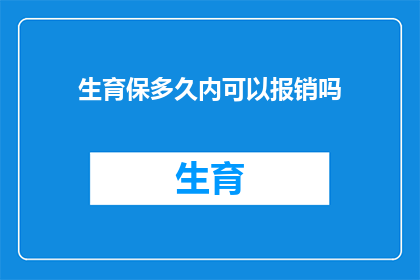 生育保多久内可以报销吗(生育保险多久内可报销？)