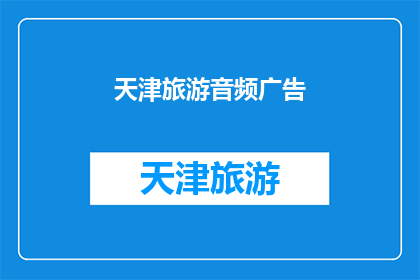 天津旅游音频广告(天津旅游的魅力，您是否已经心动？)