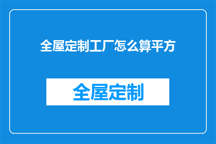 全屋定制工厂怎么算平方(全屋定制工厂如何计算平方面积？)