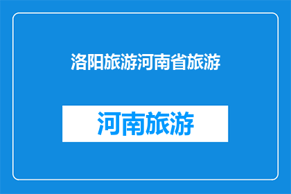 洛阳旅游河南省旅游(洛阳旅游：河南省的旅游胜地，你了解多少？)