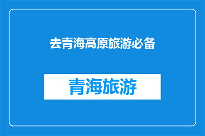 去青海高原旅游必备(去青海高原旅游，您需要准备哪些必备物品？)