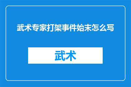 武术专家打架事件始末怎么写(武术专家之间激烈冲突的起因与结果究竟如何？)