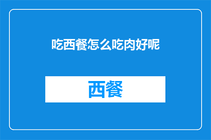 吃西餐怎么吃肉好呢(如何优雅地享用西餐中的肉类佳肴？)