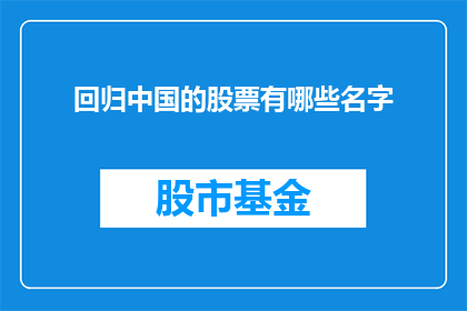 回归中国的股票有哪些名字(哪些股票正在回归中国？)