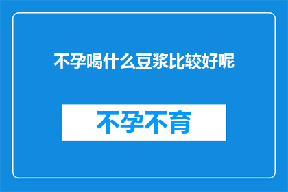 不孕喝什么豆浆比较好呢(不孕症患者应如何选择豆浆以助于健康？)