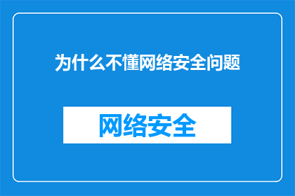 为什么不懂网络安全问题(为何在当今数字化时代，我们仍然对网络安全问题感到困惑不解？)