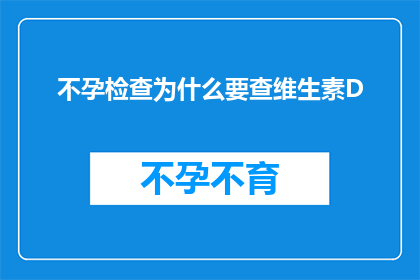 不孕检查为什么要查维生素D(不孕检查为何要关注维生素D水平？)