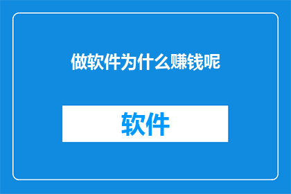 做软件为什么赚钱呢(为什么从事软件开发能够带来丰厚的回报？)